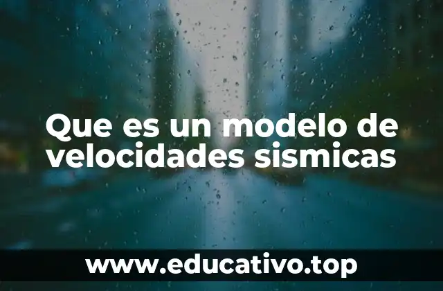 Que es un modelo de velocidades sismicas