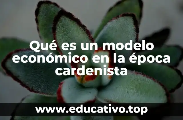 El contexto histórico que dio lugar al modelo cardenista