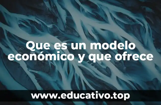 Que es un modelo económico y que ofrece