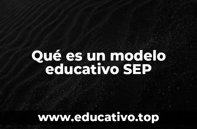 Qué es un modelo educativo SEP