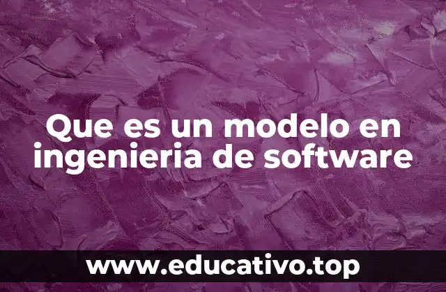Que es un modelo en ingenieria de software