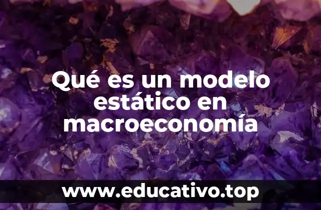 Qué es un modelo estático en macroeconomía