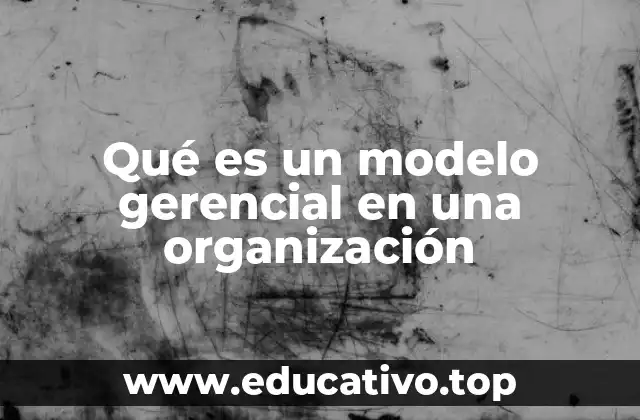 Qué es un modelo gerencial en una organización
