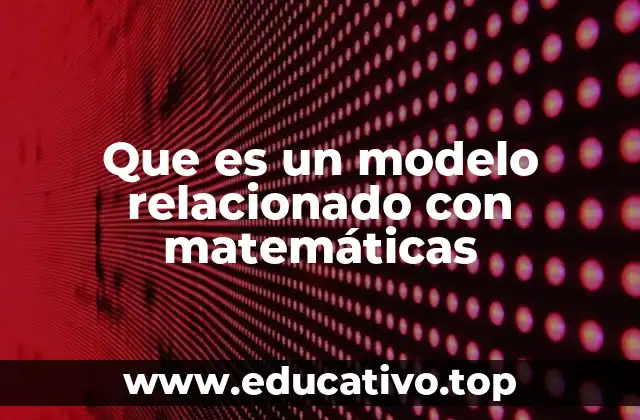 Que es un modelo relacionado con matemáticas
