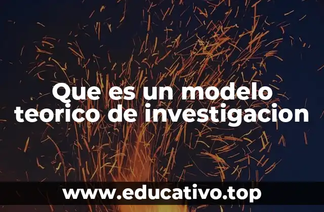 Que es un modelo teorico de investigacion