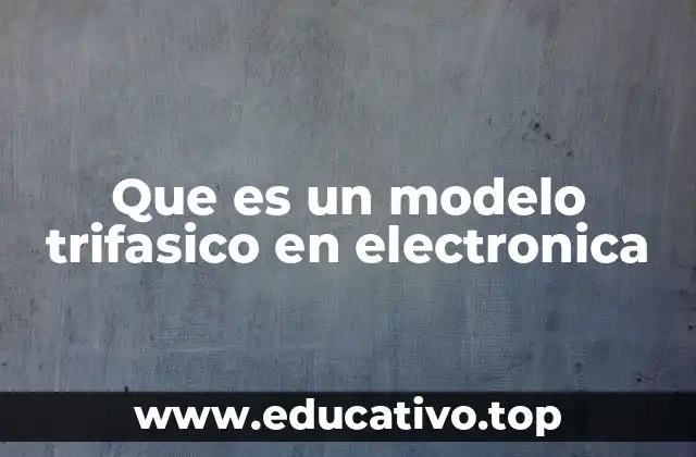 Que es un modelo trifasico en electronica