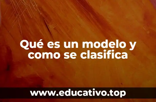 Qué es un modelo y como se clasifica