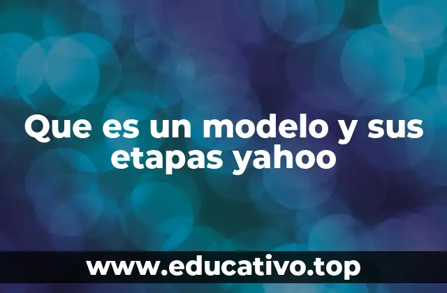 Que es un modelo y sus etapas yahoo