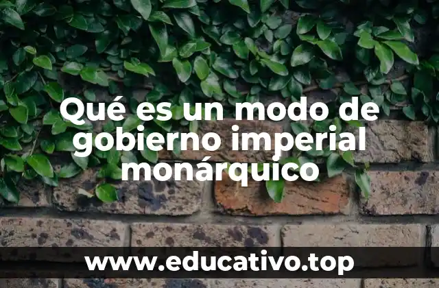 Qué es un modo de gobierno imperial monárquico