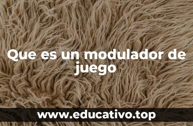 Que es un modulador de juego
