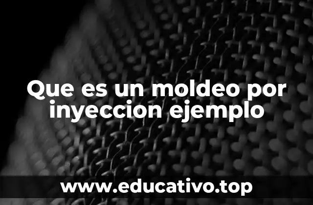 Que es un moldeo por inyeccion ejemplo