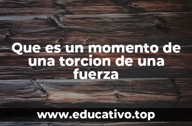 Que es un momento de una torcion de una fuerza