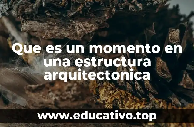 Que es un momento en una estructura arquitectonica