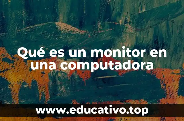 Qué es un monitor en una computadora