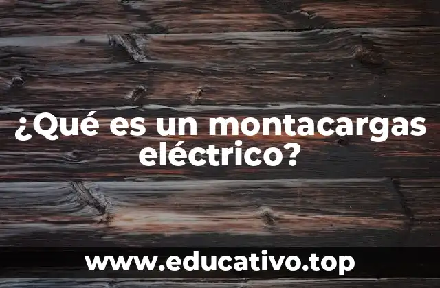 ¿Qué es un montacargas eléctrico?