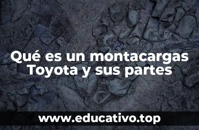 Qué es un montacargas Toyota y sus partes