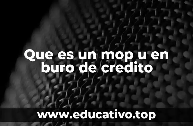Que es un mop u en buro de credito