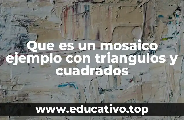 Que es un mosaico ejemplo con triangulos y cuadrados