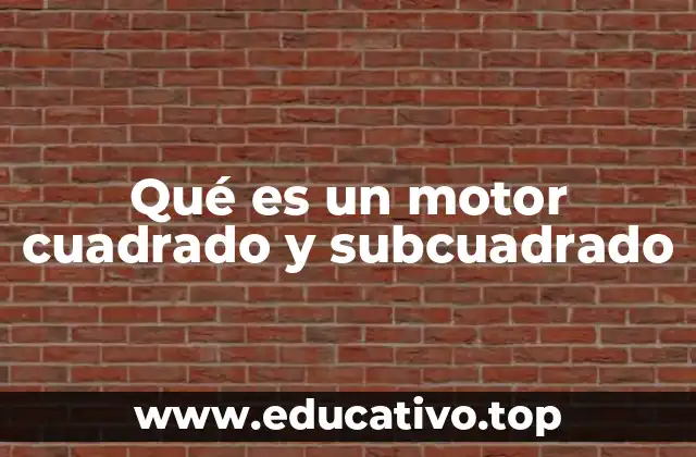 Qué es un motor cuadrado y subcuadrado