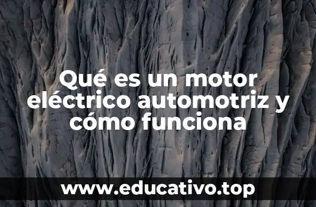 Qué es un motor eléctrico automotriz y cómo funciona