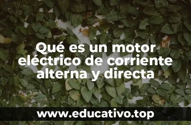 Qué es un motor eléctrico de corriente alterna y directa