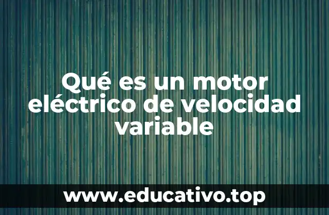 Qué es un motor eléctrico de velocidad variable