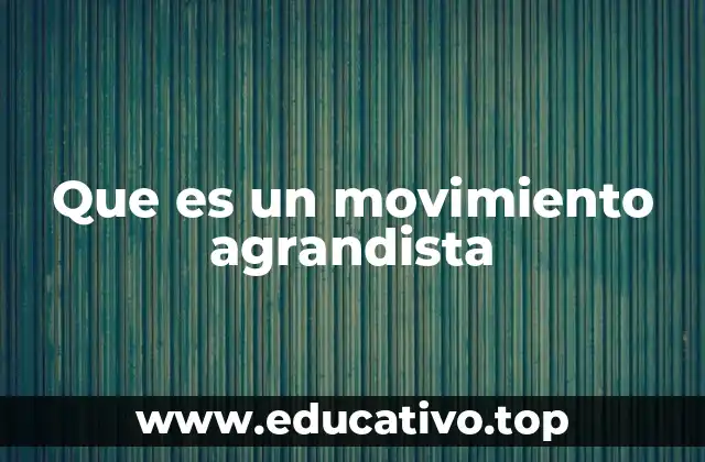 Que es un movimiento agrandista