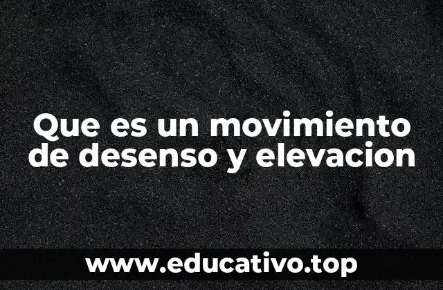 Que es un movimiento de desenso y elevacion