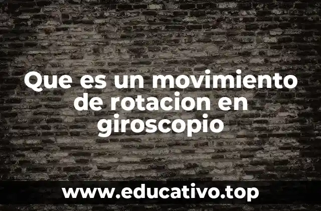 Que es un movimiento de rotacion en giroscopio