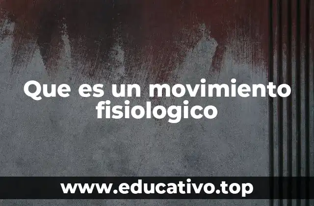 Que es un movimiento fisiologico