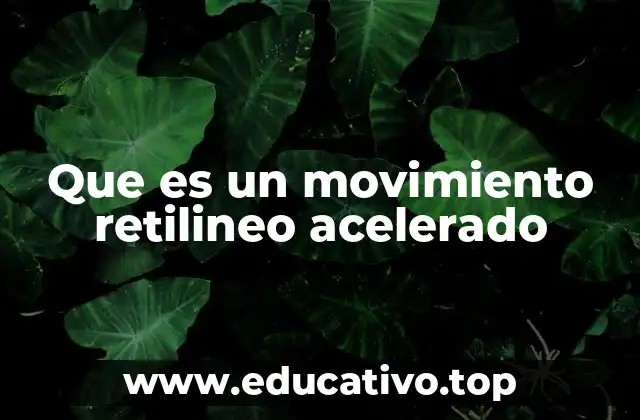 Que es un movimiento retilineo acelerado