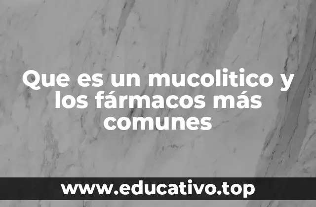 Que es un mucolitico y los fármacos más comunes
