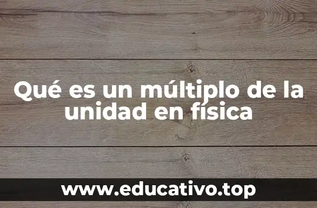Qué es un múltiplo de la unidad en física