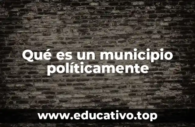 Qué es un municipio políticamente