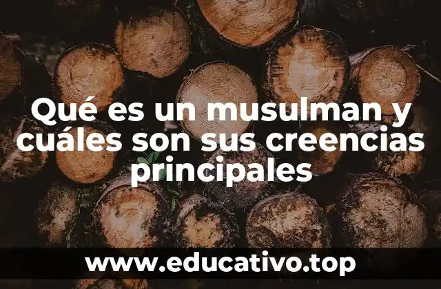 Qué es un musulman y cuáles son sus creencias principales