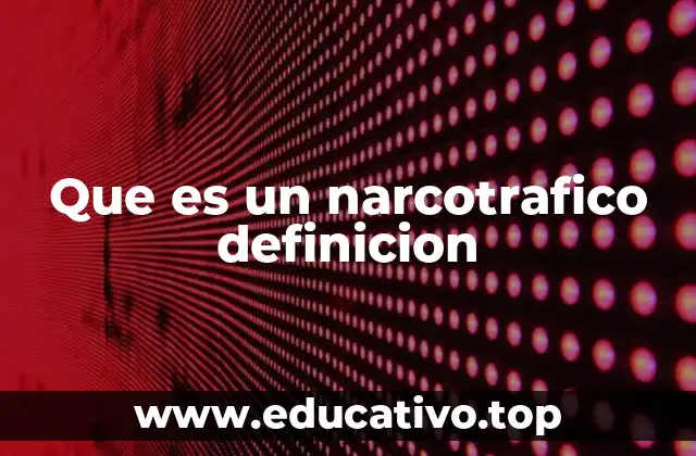 Que es un narcotrafico definicion