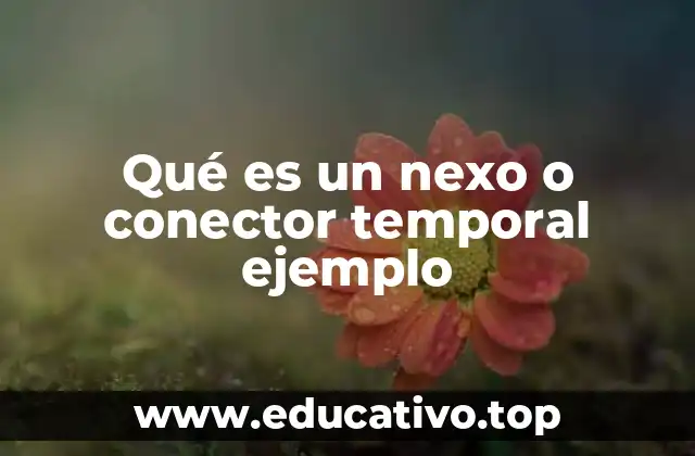 Qué es un nexo o conector temporal ejemplo