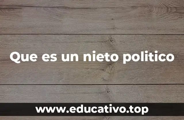 Que es un nieto politico