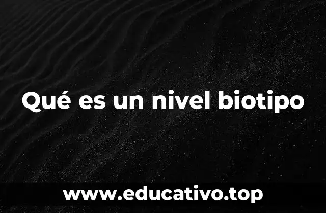 Qué es un nivel biotipo