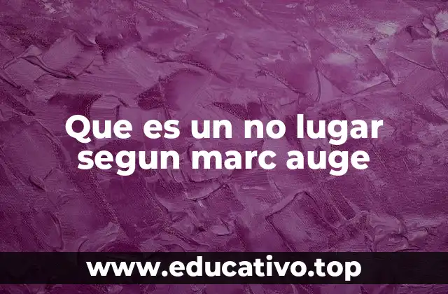 Que es un no lugar segun marc auge