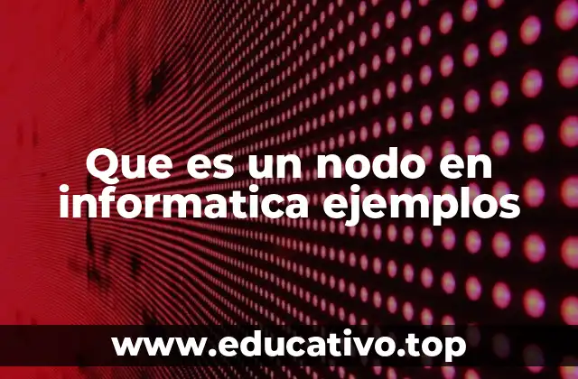 Que es un nodo en informatica ejemplos