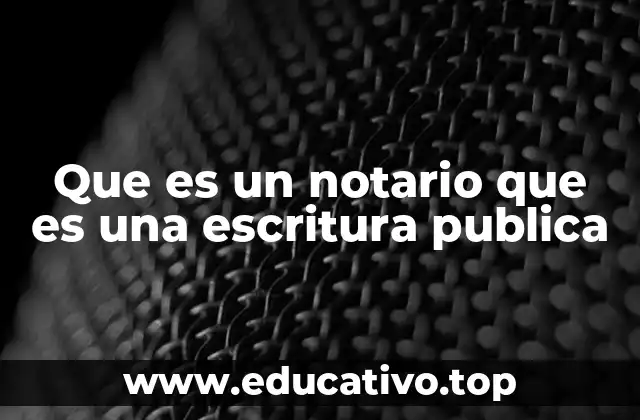 El papel del notario y la importancia de la escritura pública en la vida cotidiana