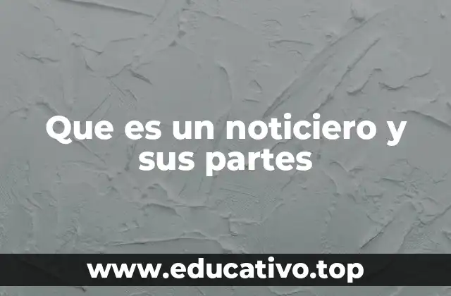 Que es un noticiero y sus partes