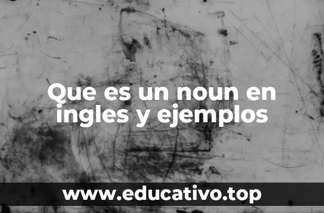 Que es un noun en ingles y ejemplos