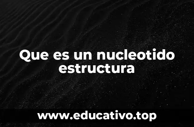 Que es un nucleotido estructura