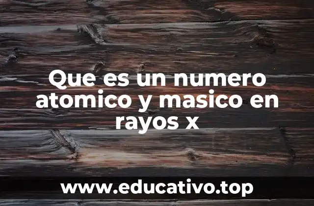 Que es un numero atomico y masico en rayos x