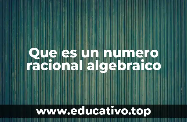 Que es un numero racional algebraico