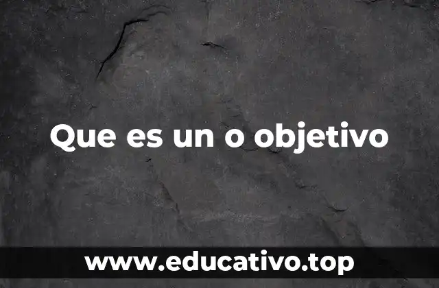 Que es un o objetivo