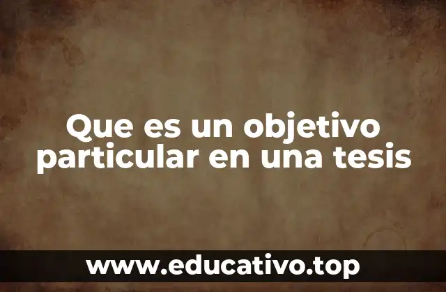 Que es un objetivo particular en una tesis