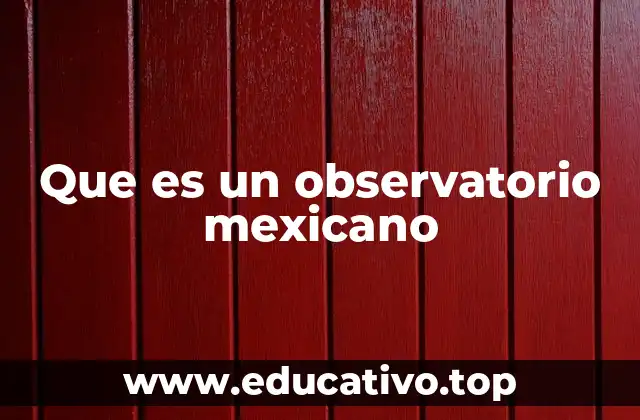 Que es un observatorio mexicano